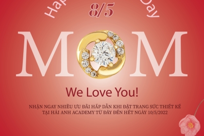 TRANG SỨC THIẾT KẾ - TRUYỀN ĐẠT YÊU THƯƠNG – NGÀY CỦA MẸ 2022